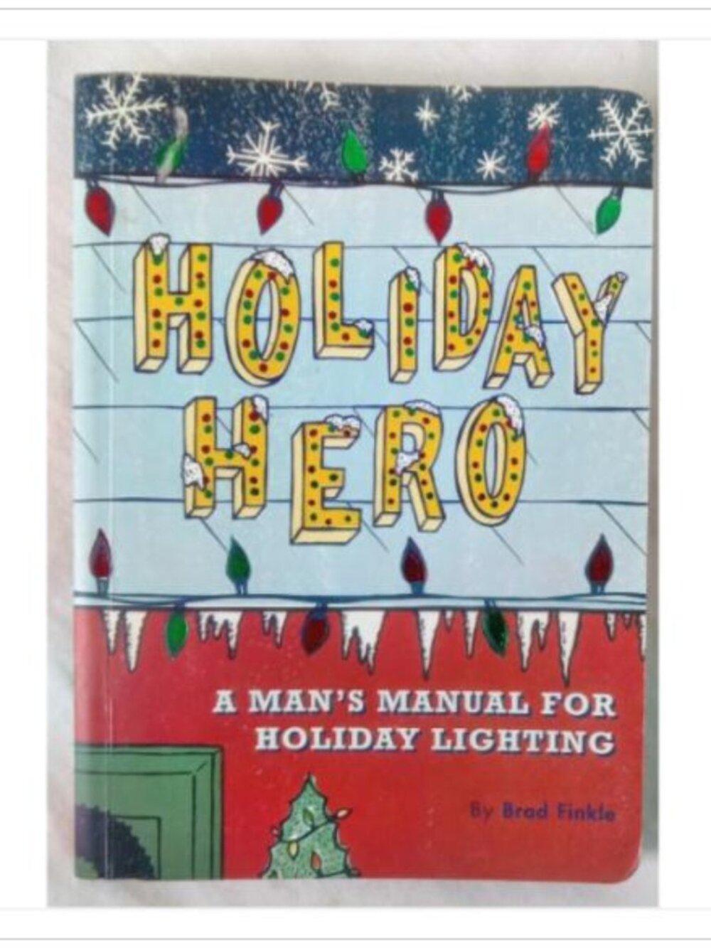 Holiday Hero A Man's Manual for Holiday Lighting Chronicle Books 1st 2007 PB